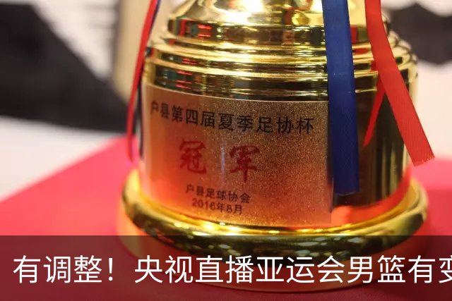 有调整！央视直播亚运会男篮有变，中国VS日本，中国男篮冲击决赛
